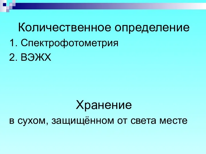 Количественное определение 1. Спектрофотометрия 2. ВЭЖХ Хранение в сухом, защищённом от света месте