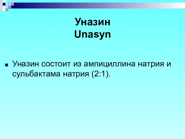 Уназин Unasyn Уназин состоит из ампициллина натрия и сульбактама натрия (2:1).