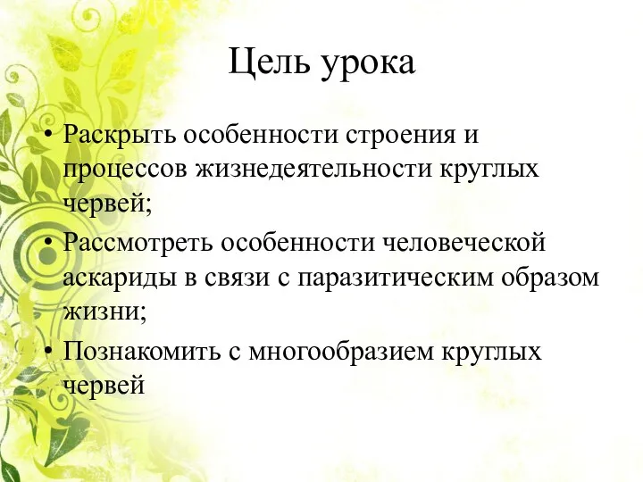 Цель урока Раскрыть особенности строения и процессов жизнедеятельности круглых червей; Рассмотреть