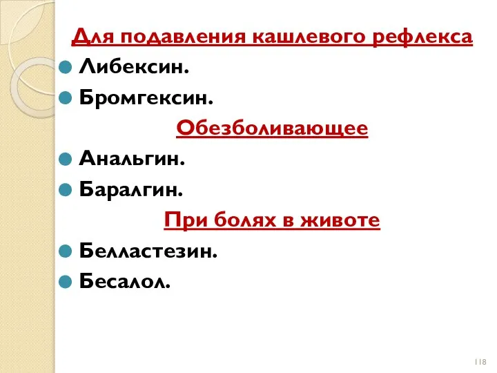 Для подавления кашлевого рефлекса Либексин. Бромгексин. Обезболивающее Анальгин. Баралгин. При болях в животе Белластезин. Бесалол.