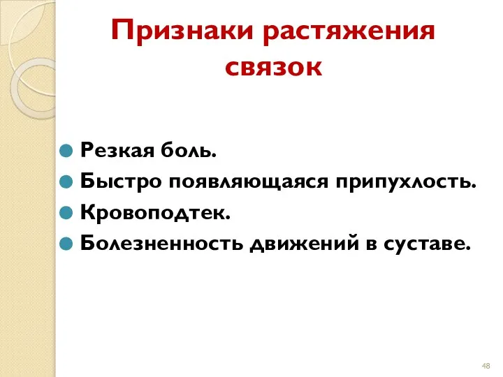 Признаки растяжения связок Резкая боль. Быстро появляющаяся припухлость. Кровоподтек. Болезненность движений в суставе.