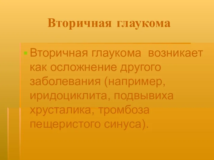 Вторичная глаукома Вторичная глаукома возникает как осложнение другого заболевания (например, иридоциклита, подвывиха хрусталика, тромбоза пещеристого синуса).