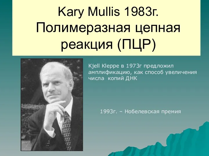 Kary Mullis 1983г. Полимеразная цепная реакция (ПЦР) 1993г. – Нобелевская премия