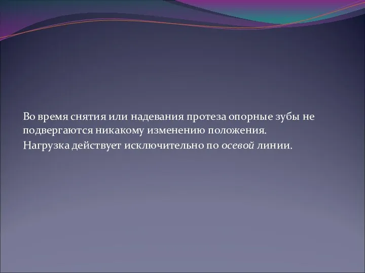 Во время снятия или надевания протеза опорные зубы не подвергаются никакому