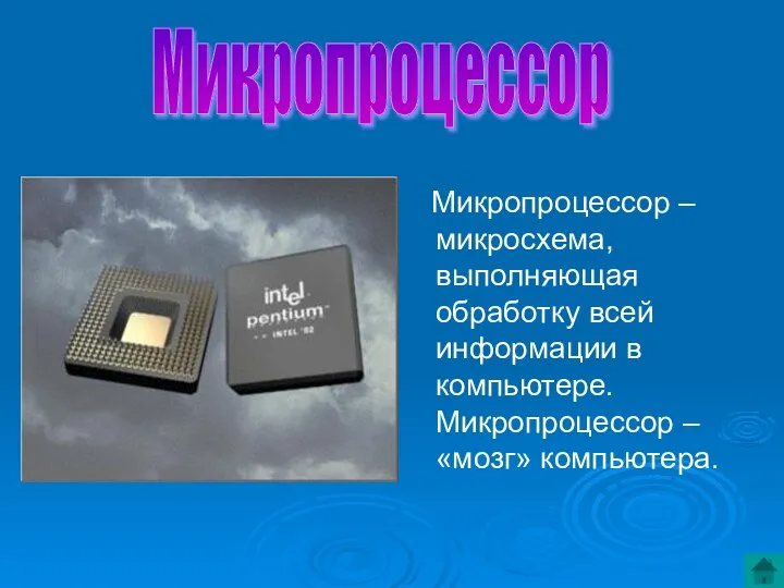 Микропроцессор – микросхема, выполняющая обработку всей информации в компьютере. Микропроцессор – «мозг» компьютера. Микропроцессор