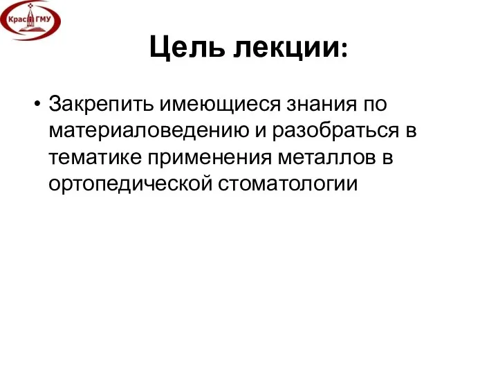 Цель лекции: Закрепить имеющиеся знания по материаловедению и разобраться в тематике применения металлов в ортопедической стоматологии