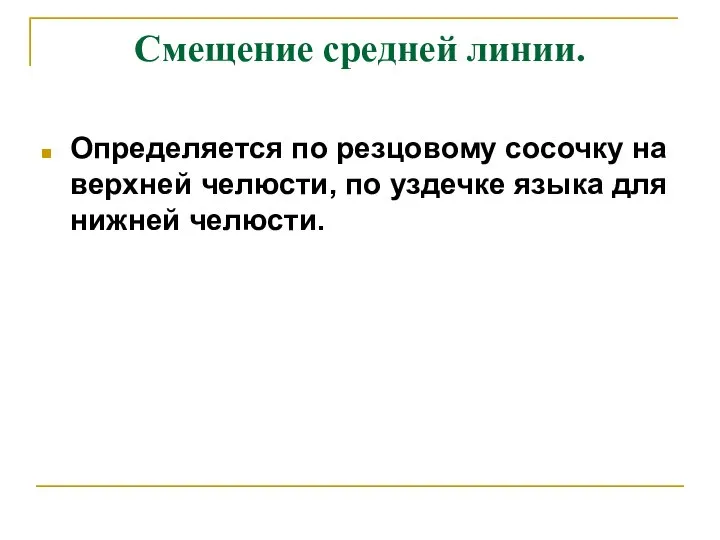 Смещение средней линии. Определяется по резцовому сосочку на верхней челюсти, по уздечке языка для нижней челюсти.