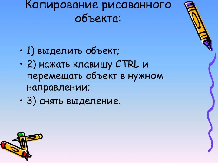 Копирование рисованного объекта: 1) выделить объект; 2) нажать клавишу CTRL и