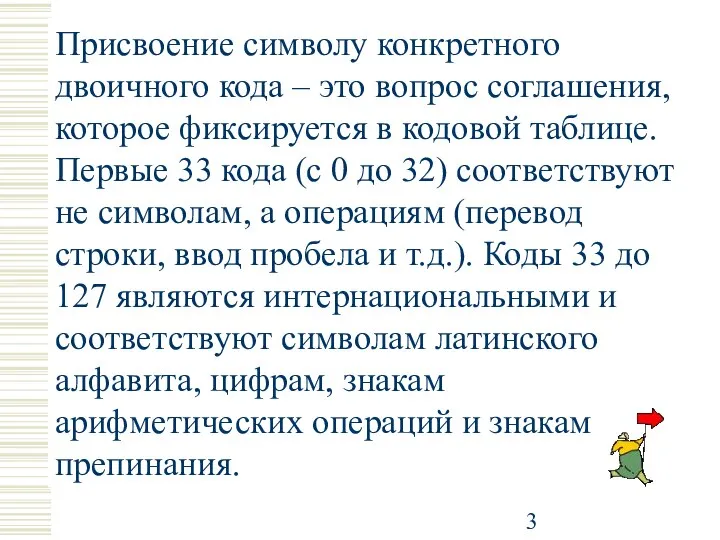 Присвоение символу конкретного двоичного кода – это вопрос соглашения, которое фиксируется