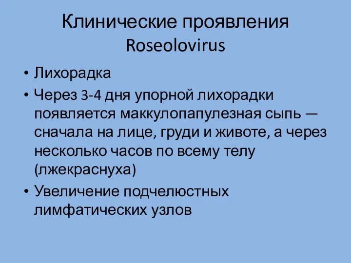 Клинические проявления Roseolovirus Лихорадка Через 3-4 дня упорной лихорадки появляется маккулопапулезная