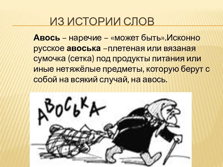 из истории слов Авось – наречие – «может быть».Исконно русское авоська