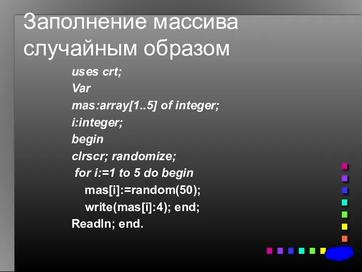 Заполнение массива случайным образом uses crt; Var mas:array[1..5] of integer; i:integer;