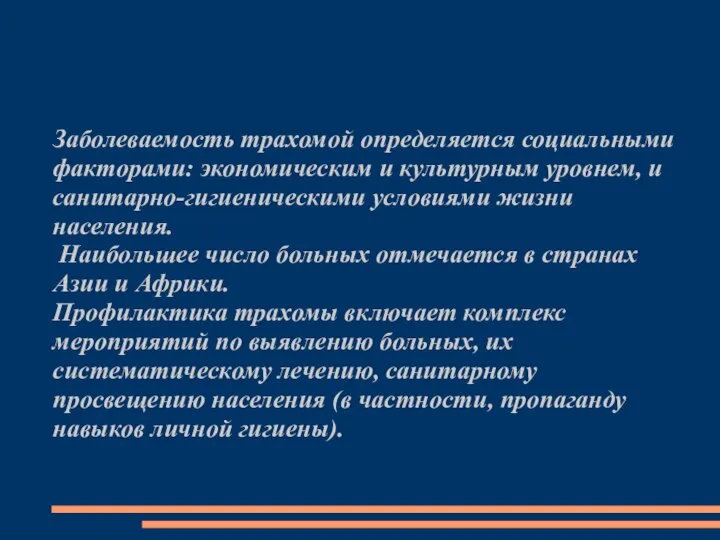 Заболеваемость трахомой определяется социальными факторами: экономическим и культурным уровнем, и санитарно-гигиеническими