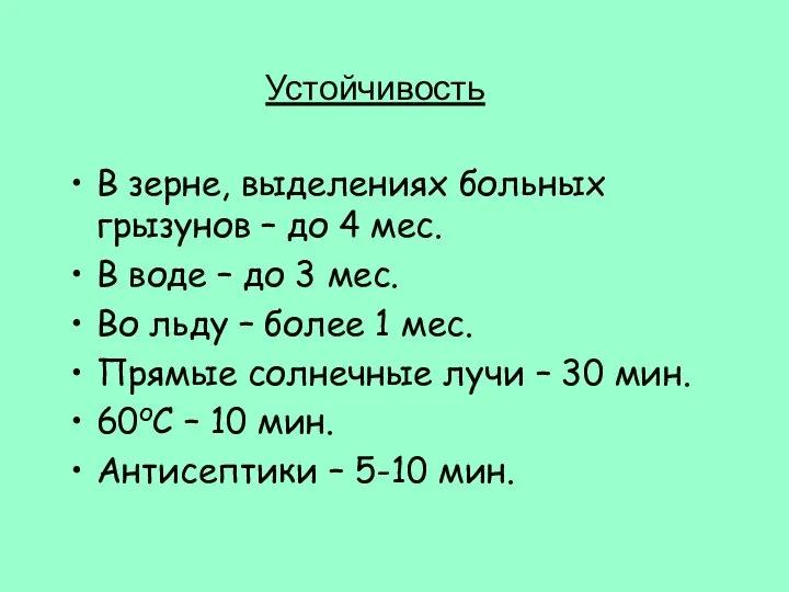 Устойчивость В зерне, выделениях больных грызунов – до 4 мес. В