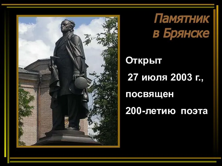 Памятник в Брянске Открыт 27 июля 2003 г., посвящен 200-летию поэта