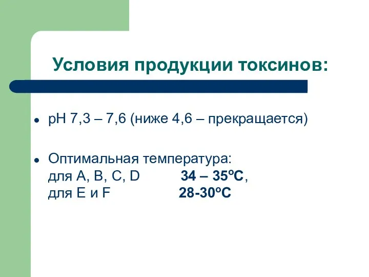 Условия продукции токсинов: рН 7,3 – 7,6 (ниже 4,6 – прекращается)