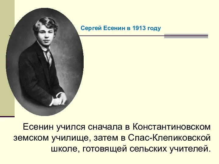 Есенин учился сначала в Константиновском земском училище, затем в Спас-Клепиковской школе,