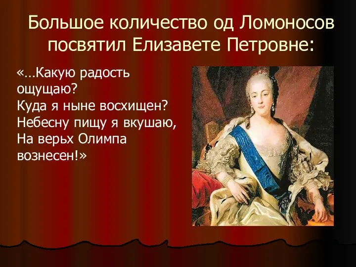 Большое количество од Ломоносов посвятил Елизавете Петровне: «…Какую радость ощущаю? Куда