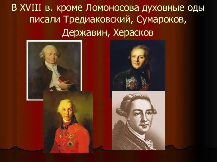 В XVIII в. кроме Ломоносова духовные оды писали Тредиаковский, Сумароков,Державин, Херасков