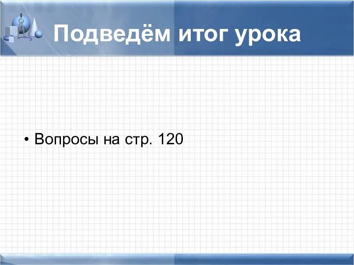 Подведём итог урока Вопросы на стр. 120