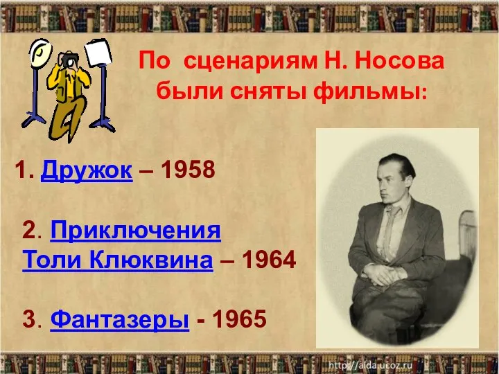 По сценариям Н. Носова были сняты фильмы: Дружок – 1958 2.