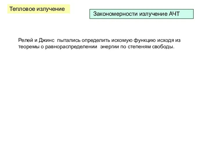 Тепловое излучение Закономерности излучение АЧТ Релей и Джинс пытались определить искомую