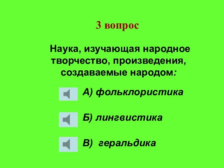 Наука, изучающая народное творчество, произведения, создаваемые народом: А) фольклористика Б) лингвистика В) геральдика 3 вопрос