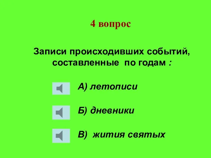 Записи происходивших событий, составленные по годам : А) летописи Б) дневники В) жития святых 4 вопрос