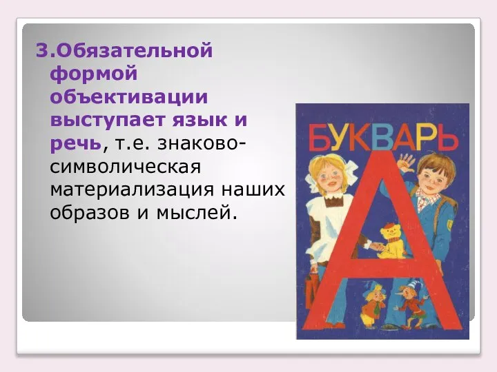 3.Обязательной формой объективации выступает язык и речь, т.е. знаково-символическая материализация наших образов и мыслей.