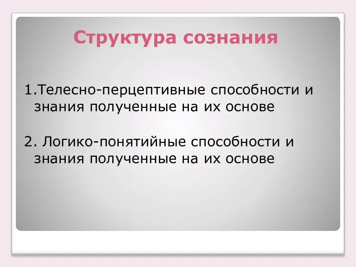 Структура сознания 1.Телесно-перцептивные способности и знания полученные на их основе 2.