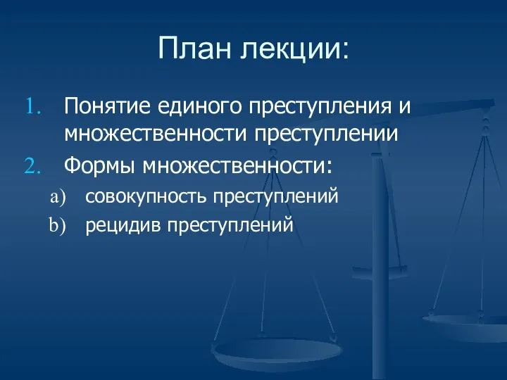 План лекции: Понятие единого преступления и множественности преступлении Формы множественности: совокупность преступлений рецидив преступлений