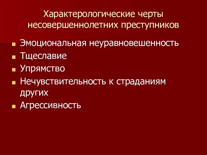 Характерологические черты несовершеннолетних преступников Эмоциональная неуравновешенность Тщеславие Упрямство Нечувствительность к страданиям других Агрессивность