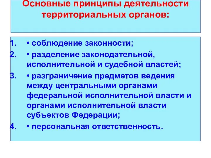 Основные принципы деятельности территориальных органов: • соблюдение законности; • разделение законодательной,