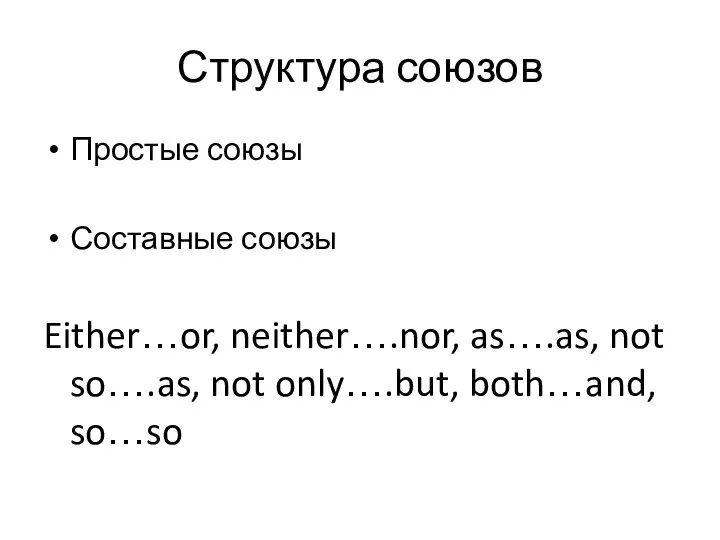 Структура союзов Простые союзы Составные союзы Either…or, neither….nor, as….as, not so….as, not only….but, both…and, so…so