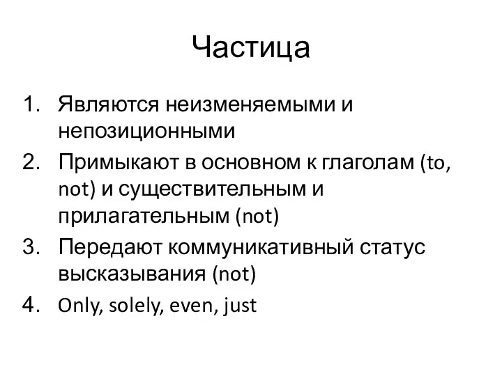 Частица Являются неизменяемыми и непозиционными Примыкают в основном к глаголам (to,