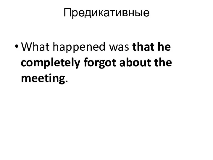 Предикативные What happened was that he completely forgot about the meeting.