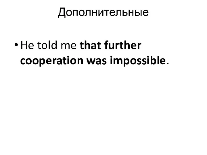 Дополнительные He told me that further cooperation was impossible.