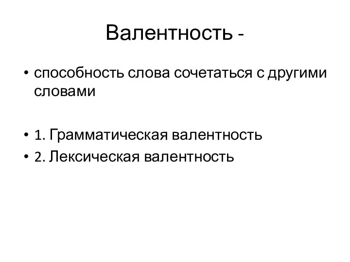 Валентность - способность слова сочетаться с другими словами 1. Грамматическая валентность 2. Лексическая валентность