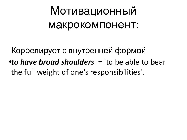 Мотивационный макрокомпонент: Коррелирует с внутренней формой to have broad shoulders =