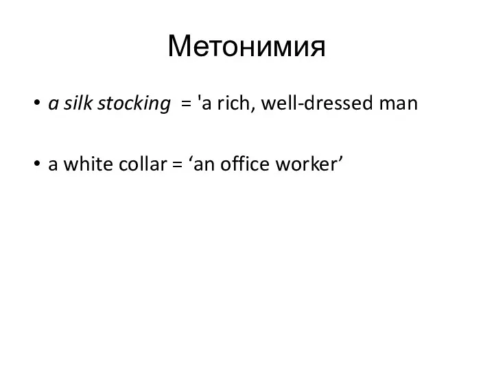 Метонимия a silk stocking = 'a rich, well-dressed man a white collar = ‘an office worker’