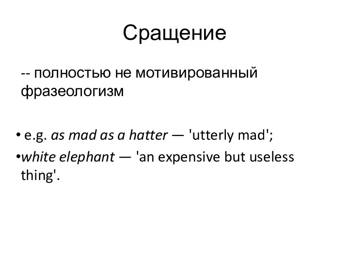 Сращение -- полностью не мотивированный фразеологизм e.g. as mad as a