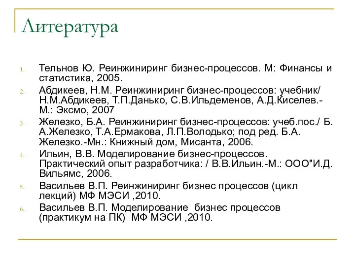 Литература Тельнов Ю. Реинжиниринг бизнес-процессов. М: Финансы и статистика, 2005. Абдикеев,