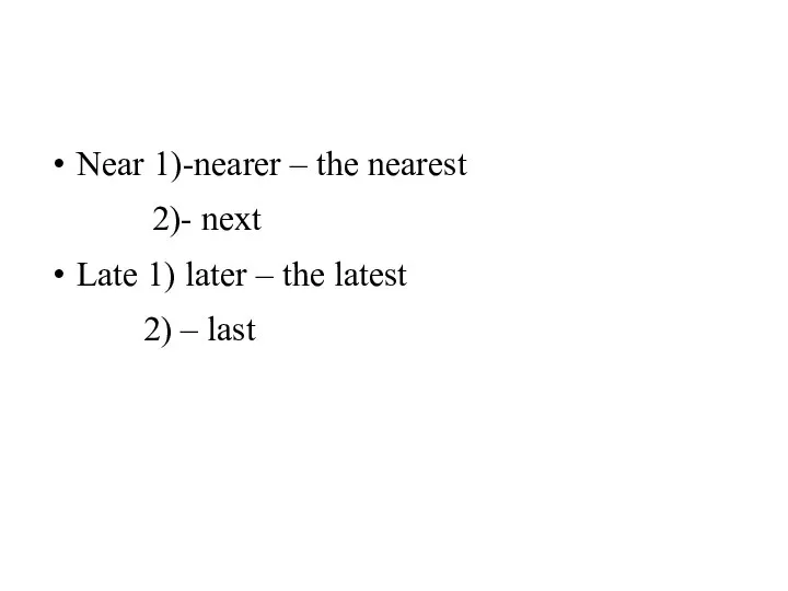 Near 1)-nearer – the nearest 2)- next Late 1) later – the latest 2) – last