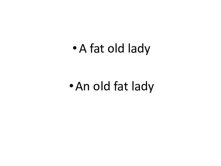 A fat old lady An old fat lady