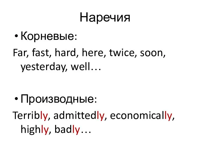 Наречия Корневые: Far, fast, hard, here, twice, soon, yesterday, well… Производные: Terribly, admittedly, economically, highly, badly…