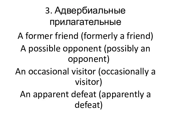 3. Адвербиальные прилагательные A former friend (formerly a friend) A possible