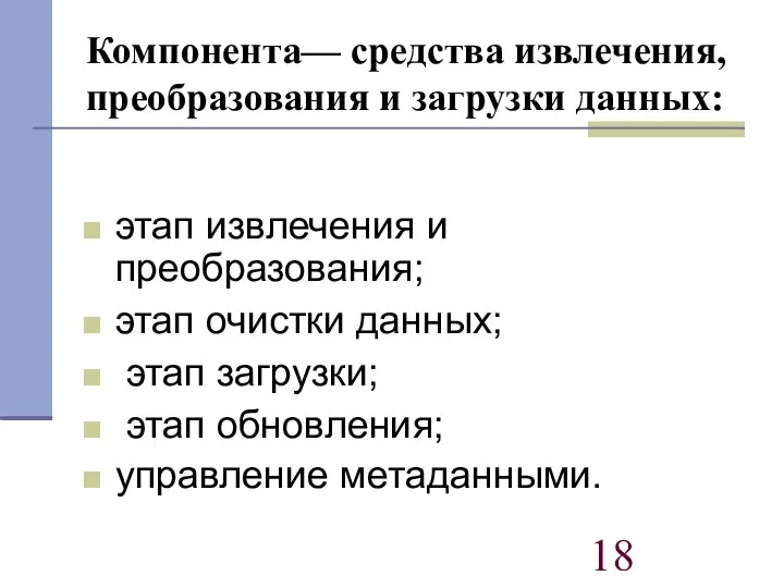 Компонента— средства извлечения, преобразования и загрузки данных: этап извлечения и преобразования;