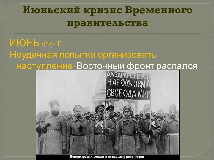 Июньский кризис Временного правительства ИЮНЬ 1917 г – Неудачная попытка организовать наступление: Восточный фронт распался.