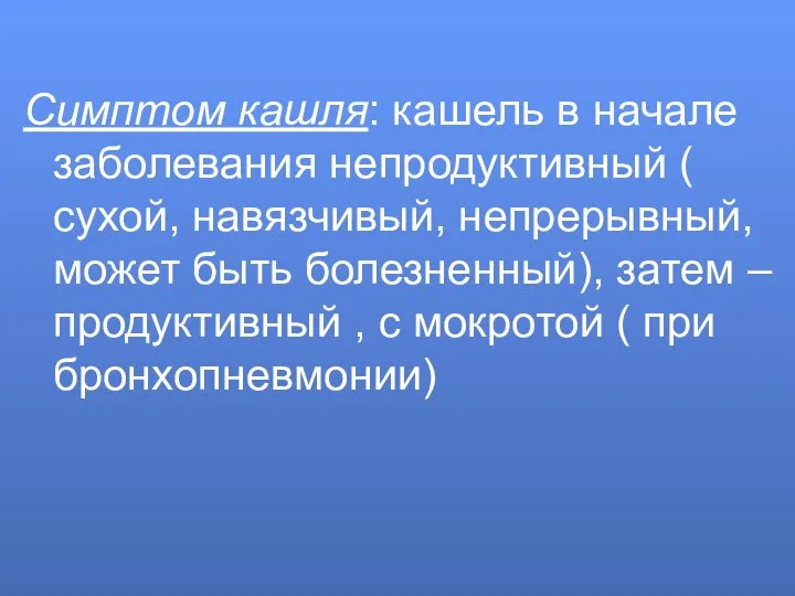 Симптом кашля: кашель в начале заболевания непродуктивный ( сухой, навязчивый, непрерывный,