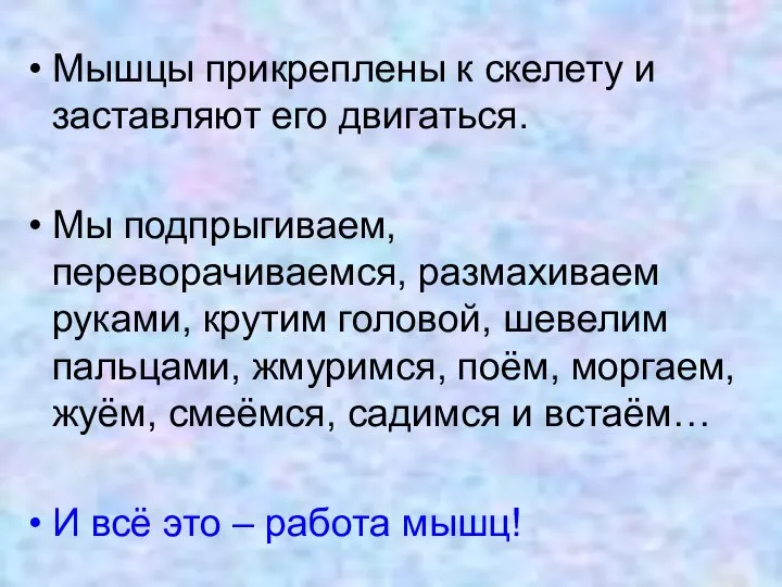 Мышцы прикреплены к скелету и заставляют его двигаться. Мы подпрыгиваем, переворачиваемся,